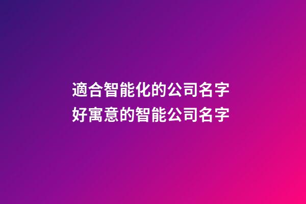 適合智能化的公司名字 好寓意的智能公司名字-第1張-公司起名-玄機派